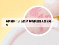 生物制剂什么价位好 生物制剂什么价位好一点