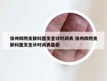 徐州四院皮肤科医生坐诊时间表 徐州四院皮肤科医生坐诊时间表最新