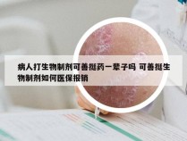 病人打生物制剂可善挺药一辈子吗 可善挺生物制剂如何医保报销