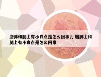 胳膊和腿上有小白点是怎么回事儿 胳膊上和腿上有小白点是怎么回事