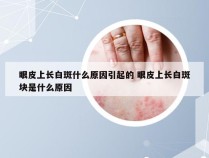 眼皮上长白斑什么原因引起的 眼皮上长白斑块是什么原因