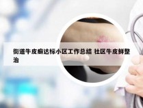 街道牛皮癣达标小区工作总结 社区牛皮鲜整治