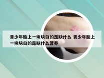 青少年脸上一块块白的是缺什么 青少年脸上一块块白的是缺什么营养