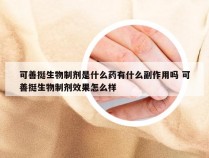 可善挺生物制剂是什么药有什么副作用吗 可善挺生物制剂效果怎么样