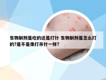 生物制剂是吃的还是打针 生物制剂是怎么打的?是不是像打吊针一样?