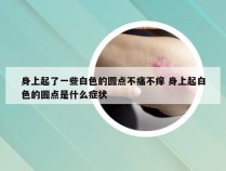 身上起了一些白色的圆点不痛不痒 身上起白色的圆点是什么症状