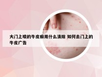 大门上喷的牛皮癣用什么清除 如何去门上的牛皮广告