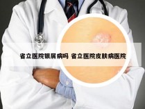 省立医院银屑病吗 省立医院皮肤病医院