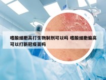 嗜酸细胞高打生物制剂可以吗 嗜酸细胞偏高可以打新冠疫苗吗