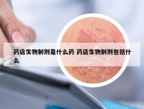 药店生物制剂是什么药 药店生物制剂包括什么