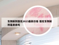 生物制剂强克2023最新价格 强克生物制剂是激素吗