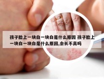 孩子脸上一块白一块白是什么原因 孩子脸上一块白一块白是什么原因,会长不高吗