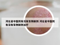 河北省中医院有没有生物制剂 河北省中医院有没有生物制剂治疗