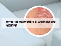 为什么打生物制剂要住院 打生物制剂还需要吃西药吗?