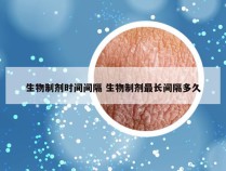 生物制剂时间间隔 生物制剂最长间隔多久