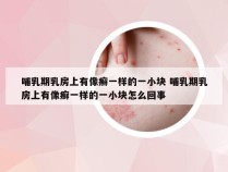 哺乳期乳房上有像癣一样的一小块 哺乳期乳房上有像癣一样的一小块怎么回事