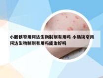 小肠狭窄用阿达生物制剂有用吗 小肠狭窄用阿达生物制剂有用吗能治好吗