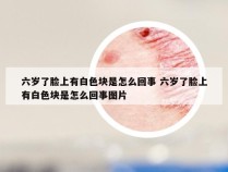 六岁了脸上有白色块是怎么回事 六岁了脸上有白色块是怎么回事图片