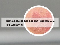 用阿达木单抗后有什么后遗症 使用阿达木单抗多久可以怀孕