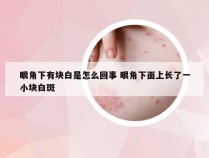 眼角下有块白是怎么回事 眼角下面上长了一小块白斑