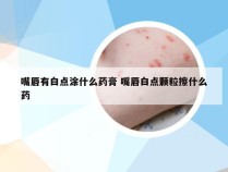 嘴唇有白点涂什么药膏 嘴唇白点颗粒擦什么药