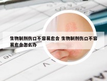 生物制剂伤口不容易愈合 生物制剂伤口不容易愈合怎么办