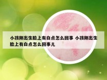 小孩刚出生脸上有白点怎么回事 小孩刚出生脸上有白点怎么回事儿