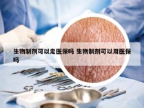 生物制剂可以走医保吗 生物制剂可以用医保吗