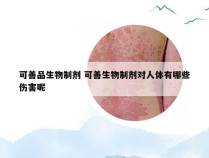 可善品生物制剂 可善生物制剂对人体有哪些伤害呢