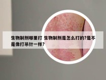 生物制剂哪里打 生物制剂是怎么打的?是不是像打吊针一样?