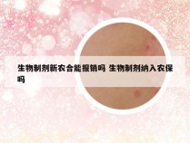 生物制剂新农合能报销吗 生物制剂纳入农保吗