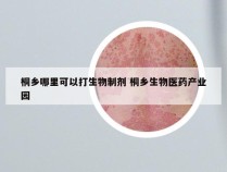 桐乡哪里可以打生物制剂 桐乡生物医药产业园