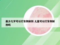 最少几岁可以打生物制剂 儿童可以打生物制剂吗