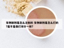 生物制剂是怎么注射的 生物制剂是怎么打的?是不是像打吊针一样?