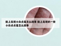 脸上出现小白点是怎么回事 脸上出现的一些小白点点是怎么回事