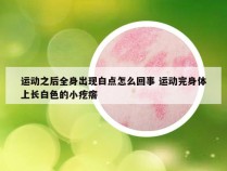 运动之后全身出现白点怎么回事 运动完身体上长白色的小疙瘩