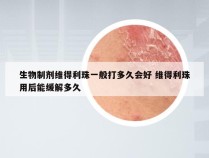 生物制剂维得利珠一般打多久会好 维得利珠用后能缓解多久