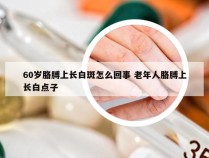 60岁胳膊上长白斑怎么回事 老年人胳膊上长白点子