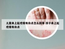 儿童身上起疙瘩有白点怎么回事 孩子身上起疙瘩有白点