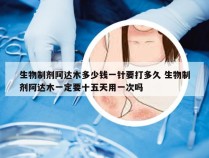 生物制剂阿达木多少钱一针要打多久 生物制剂阿达木一定要十五天用一次吗