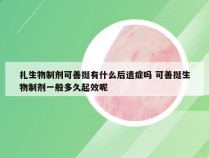 扎生物制剂可善挺有什么后遗症吗 可善挺生物制剂一般多久起效呢