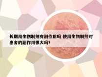 长期用生物制剂有副作用吗 使用生物制剂对患者的副作用很大吗?