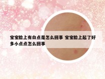 宝宝脸上有白点是怎么回事 宝宝脸上起了好多小点点怎么回事