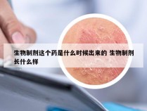 生物制剂这个药是什么时候出来的 生物制剂长什么样