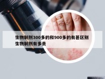 生物制剂300多的和900多的有甚区别 生物制剂有多贵