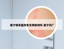 集宁哪家医院有生物制剂吗 集宁药厂