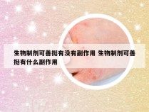 生物制剂可善挺有没有副作用 生物制剂可善挺有什么副作用