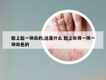 脸上起一块白的,这是什么 脸上长得一块一块白色的