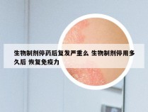 生物制剂停药后复发严重么 生物制剂停用多久后 恢复免疫力