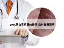 you,天山毒癣王的作用 临时党员证明